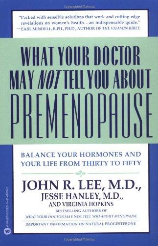 What Your Doctor May Not Tell You About(TM): Premenopause: Balance Your Hormones and Your Life from Thirty to Fifty