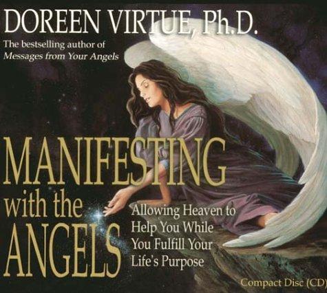 Manifesting with the Angels: Allowing Heaven to Help You While You Fulfill Your Life's Purpose