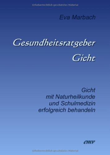 Gesundheitsratgeber Gicht: Gicht mit Naturheilkunde und Schulmedizin erfolgreich behandeln