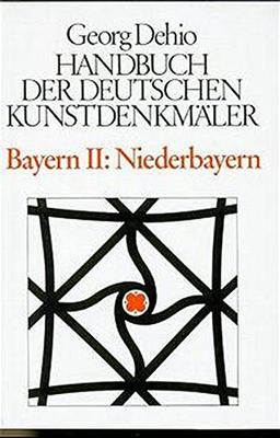 Dehio - Handbuch der deutschen Kunstdenkmäler: Handbuch der Deutschen Kunstdenkmäler, Bayern II. Niederbayern