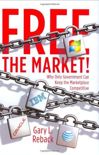 Free the Market!: Why Only Government Can Keep the Marketplace Competitive