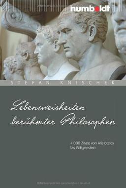 Lebensweisheiten berühmter Philosophen: 4000 Zitate von Aristoteles bis Wittgenstein