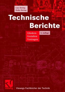 Technische Berichte. Gliedern, Gestalten, Vortragen (Viewegs Fachbücher der Technik)