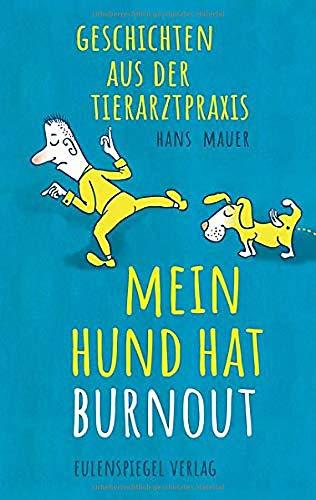 Mein Hund hat Burnout: Geschichten aus der Tierarztpraxis