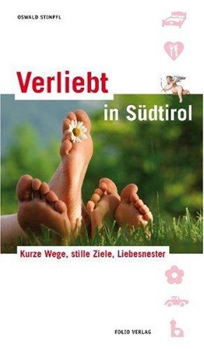 Verliebt in Südtirol: Kurze Wege, stille Ziele, Liebesnester