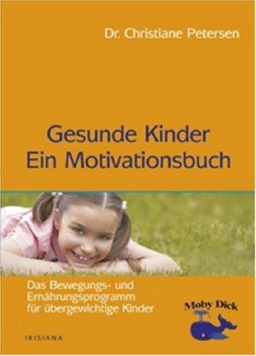 Gesunde Kinder - Ein Motivationsbuch: Das Bewegungs- und Ernährungsprogramm für übergewichtige Kinder