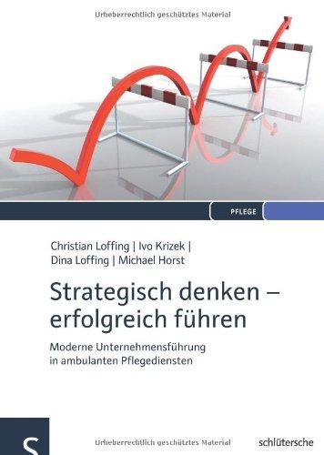 Strategisch denken - erfolgreich führen: Moderne Unternehmensführung in ambulanten Pflegediensten