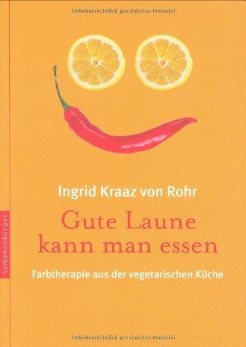 Gute Laune kann man essen. Farbtherapie aus der vegetarischen Küche