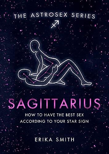 Astrosex: Sagittarius: How to have the best sex according to your star sign (2021) (The Astrosex Series)