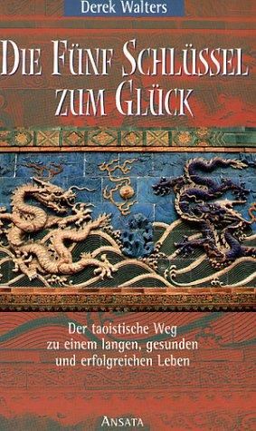 Die fünf Schlüssel zum Glück : der taoistische Weg zu einem langen, gesunden und erfolgreichen Leben