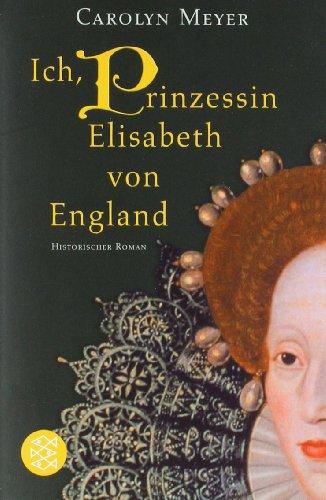 Ich, Prinzessin Elisabeth von England: Historischer Roman