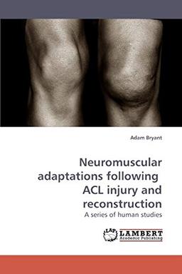 Neuromuscular adaptations following ACL injury and reconstruction: A series of human studies