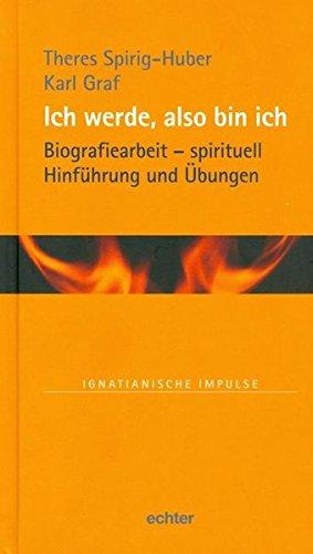 Ich werde, also bin ich: Biographiearbeit - spirituell. Hinführung und Übungen (Ignatianische Impulse)