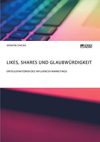 Likes, Shares und Glaubwürdigkeit: Erfolgsfaktoren des Influencer Marketings