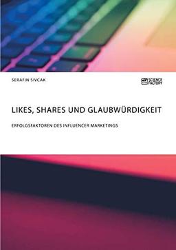 Likes, Shares und Glaubwürdigkeit: Erfolgsfaktoren des Influencer Marketings