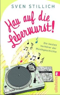 Hau auf die Leberwurst!: Die besten Verhörer der Musikgeschichte