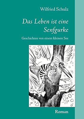 Das Leben ist eine Senfgurke: Geschichten von einem kleinen See