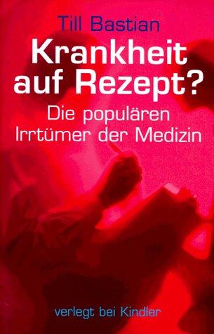 Krankheit auf Rezept? Die populären Irrtümer der Medizin