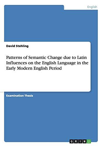 Patterns of Semantic Change due to Latin Influences on the English Language in the Early Modern English Period: Staatsexamensarbeit