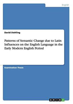 Patterns of Semantic Change due to Latin Influences on the English Language in the Early Modern English Period: Staatsexamensarbeit