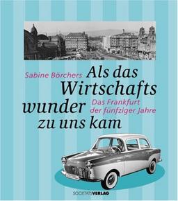 Als das Wirtschaftswunder zu uns kam: Das Frankfurt  der fünfziger Jahre