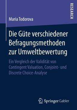 Die Güte verschiedener Befragungsmethoden zur Umweltbewertung: Ein Vergleich der Validität von Contingent Valuation, Conjoint- und Discrete Choice-Analyse