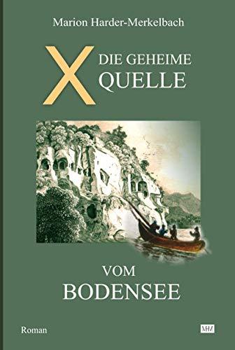 X - Die geheime Quelle vom Bodensee: Die Bodensee Romane - HiStory - Welt und Mensch