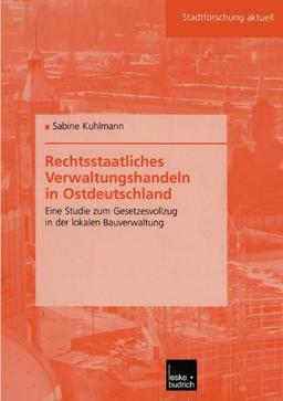 Rechtsstaatliches Verwaltungshandeln in Ostdeutschland (Stadtforschung aktuell)