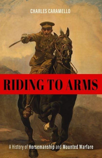 Riding to Arms: A History of Horsemanship and Mounted Warfare (Horses in History)