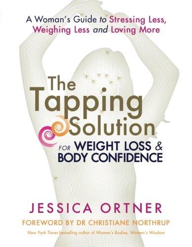 The Tapping Solution for Weight Loss and Body Confidence: A Woman's Guide to Stressing Less, Weighing Less and Loving More