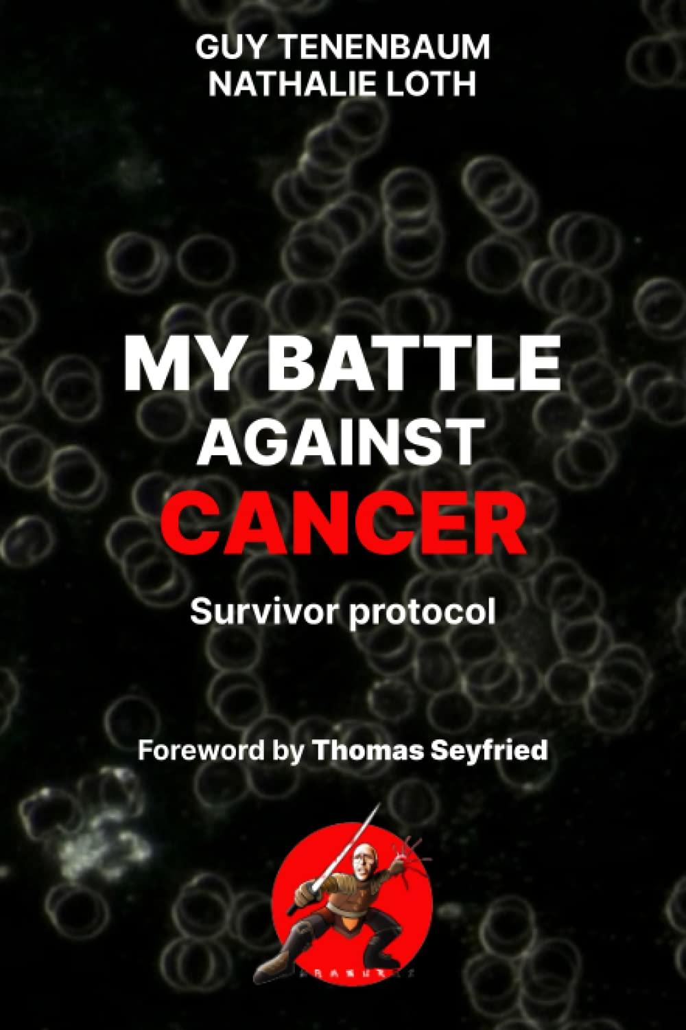 MY BATTLE AGAINST CANCER: Survivor protocol : foreword by Thomas Seyfried