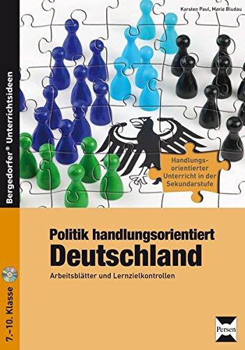 Politik handlungsorientiert: Deutschland: Arbeitsblätter und Lernzielkontrollen (7. bis 10. Klasse) (Handlungsorientierter Unterricht in der Sek I)