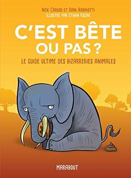 C'est bête ou pas ? : le guide ultime des bizarreries animales