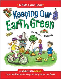 Keeping Our Earth Green: Over 100 Hands-on Ways to Help Save the Earth (Williamson Kids Can! Series)