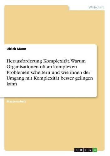 Herausforderung Komplexität. Warum Organisationen oft an komplexen Problemen scheitern und wie ihnen der Umgang mit Komplexität besser gelingen kann