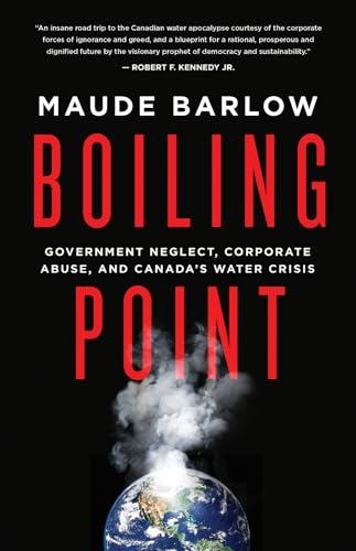 Boiling Point: Government Neglect, Corporate Abuse, and Canada's Water Crisis: Government Neglect, Corporate Abuse, and Canada's Water Crisis