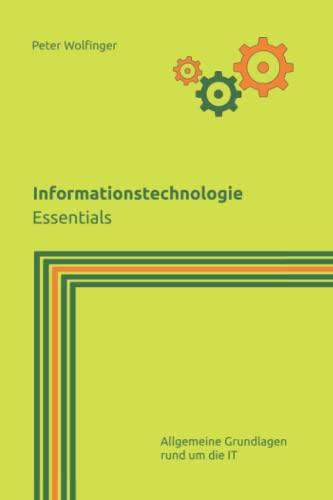 Informationstechnologie: Essentials (Grundlagen der Informatik in Ausbildung, Studium und Beruf)