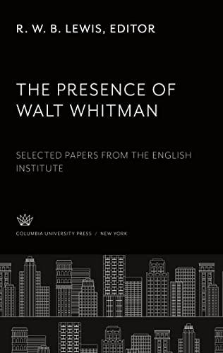 The Presence of Walt Whitman: Selected Papers from the English Institute