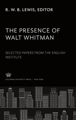 The Presence of Walt Whitman: Selected Papers from the English Institute