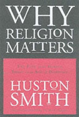 Why Religion Matters: The Fate of the Human Spirit in an Age of Disbelief