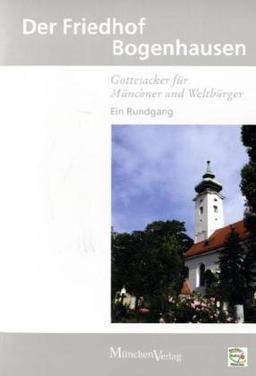 Der Friedhof Bogenhausen: Gottesacker für Münchner und Weltbürger Ein Rundgang