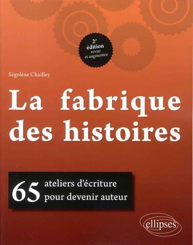 La fabrique des histoires : 65 ateliers d'écriture pour devenir auteur