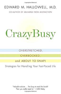 CrazyBusy: Overstretched, Overbooked, and About to Snap! Strategies for Handling Your Fast-Paced Life