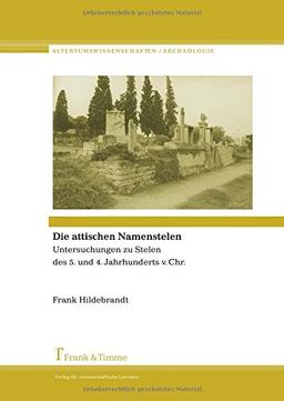 Die attischen Namenstelen: Untersuchungen zu Stelen des 5. und 4. Jahrhunderts v. Chr.