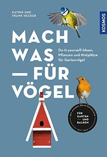 Mach was für Vögel: Do-it-yourself-Ideen, Pflanzen und Nistplätze für Gartenvögel