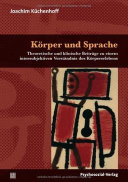 Körper und Sprache: Theoretische und klinische Beiträge zu einem intersubjektiven Verständnis des Körpererlebens (Bibliothek der Psychoanalyse)