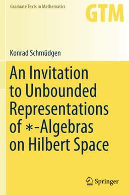 An Invitation to Unbounded Representations of ∗-Algebras on Hilbert Space (Graduate Texts in Mathematics, Band 285)