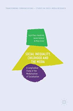 Social Inequality, Childhood and the Media: A Longitudinal Study of the Mediatization of Socialisation (Transforming Communications – Studies in Cross-Media Research)