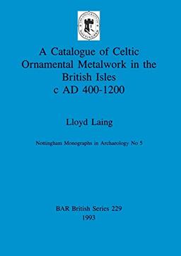 A Catalogue of Celtic Ornamental Metalwork in the British Isles c AD 400-1200 (BAR British)