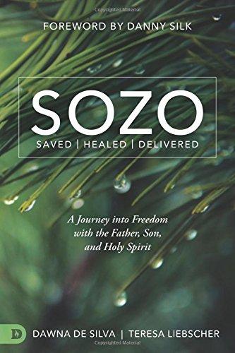 SOZO Saved Healed Delivered: A Journey into Freedom with the Father, Son, and Holy Spirit